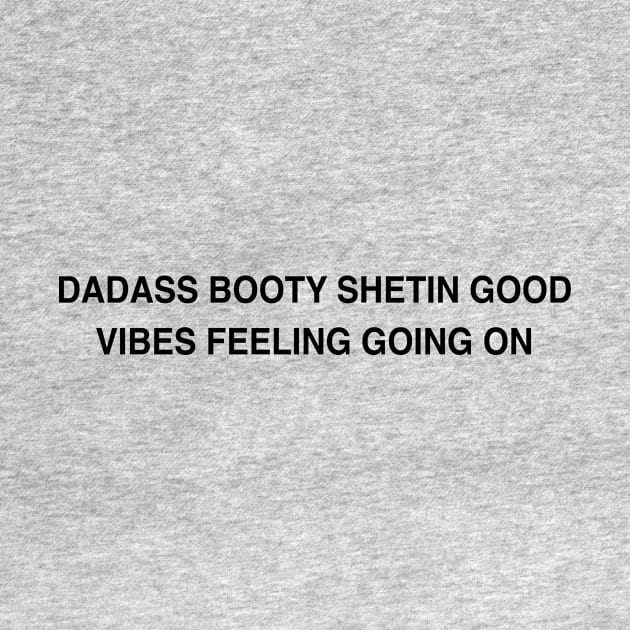 DADASS BOOTY SHETIN GOOD by TheCosmicTradingPost